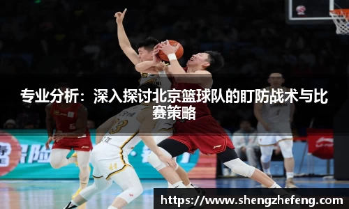 专业分析：深入探讨北京篮球队的盯防战术与比赛策略