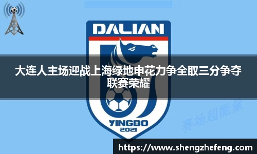 大连人主场迎战上海绿地申花力争全取三分争夺联赛荣耀